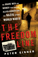 The Freedom Line: The Brave Men and Women Who Rescued Allied Airmen from the Nazis During World War II - Eisner, Peter