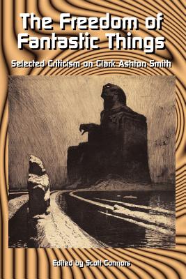 The Freedom of Fantastic Things: Selected Criticism on Clark Ashton Smith - Connors, Scott (Editor)