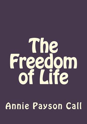 The Freedom of Life - Gouveia, Andrea (Editor), and Payson Call, Annie