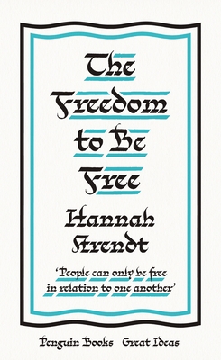 The Freedom to Be Free - Arendt, Hannah