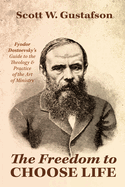 The Freedom to Choose Life: Fyodor Dostoevsky's Guide to the Theology and Practice of the Art of Ministry