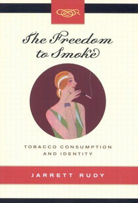 The Freedom to Smoke: Tobacco Consumption and Identity Volume 18 - Rudy, Jarrett