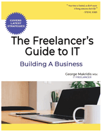 The Freelancer's Guide to IT: Building A Business - The Simplified Beginner's Guide to Launching a Successful Small Business