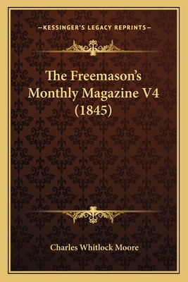 The Freemason's Monthly Magazine V4 (1845) - Moore, Charles Whitlock