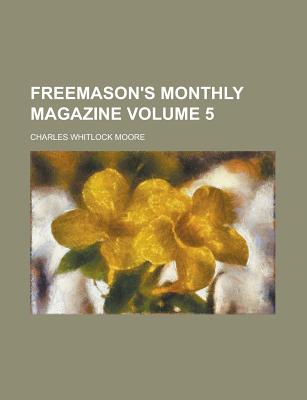 The Freemasons' Monthly Magazine; Volume 5 - Moore, Charles Whitlock