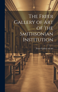 The Freer Gallery of Art of the Smithsonian Institution