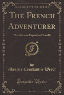 The French Adventurer: The Life and Exploits of Lasalle (Classic Reprint)