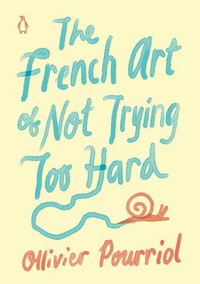 The French Art of Not Trying Too Hard - Pourriol, Ollivier, and Stevenson, Helen (Translated by)