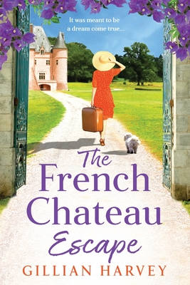 The French Chateau Escape: A gorgeous, escapist read from Gillian Harvey - Gillian Harvey