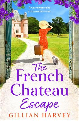 The French Chateau Escape: A gorgeous, escapist read from Gillian Harvey - Gillian Harvey