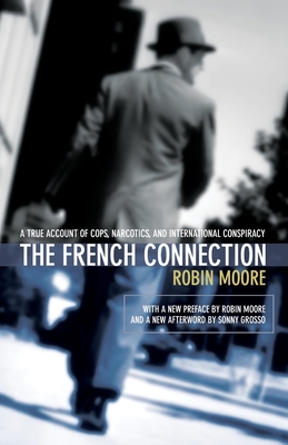 The French Connection: A True Account of Cops, Narcotics, and International Conspiracy - Moore, Robin