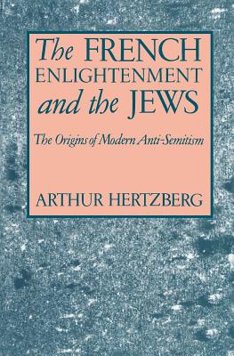 The French Enlightenment and the Jews: The Origins of Modern Anti-Semitism - Hertzberg, Arthur, Dr.