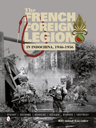 The French Foreign Legion in Indochina, 1946-1956: History - Uniforms - Headgear - Insignia - Weapons - Equipment