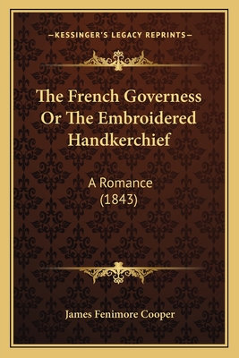 The French Governess or the Embroidered Handkerchief: A Romance (1843) - Cooper, James Fenimore