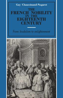 The French Nobility in the Eighteenth Century: From Feudalism to Enlightenment - Chaussinand-Nogaret, Guy, and Doyle, William (Translated by)