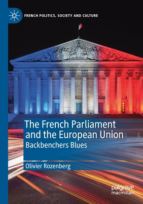 The French Parliament and the European Union: Backbenchers Blues - Rozenberg, Olivier