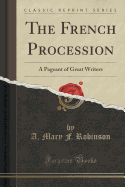 The French Procession: A Pageant of Great Writers (Classic Reprint)