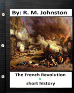 The French Revolution: A Short History. By: R. M. Johnston