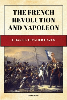 The French Revolution and Napoleon: New Large Print Edition - Hazen, Charles Downer