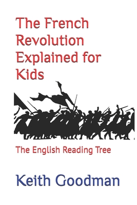 The French Revolution Explained for Kids: The English Reading Tree - Goodman, Keith