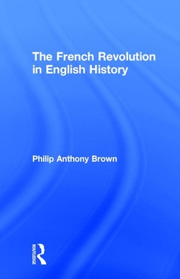 The French Revolution in English History - Brown, Philip Anthony