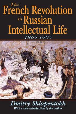 The French Revolution in Russian Intellectual Life: 1865-1905 - Shlapentokh, Dmitry