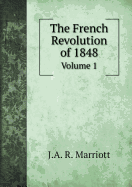 The French Revolution of 1848 Volume 1
