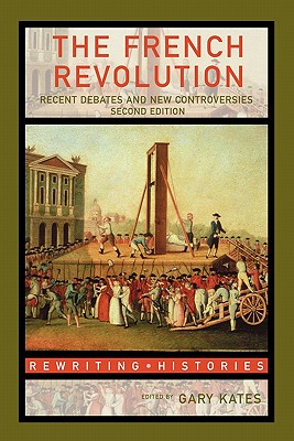 The French Revolution: Recent Debates and New Controversies - Kates, Gary (Editor)