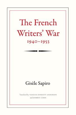 The French Writers' War, 1940-1953 - Sapiro, Gisle, and Doriott Anderson, Vanessa (Translated by), and Cohn, Dorrit (Translated by)