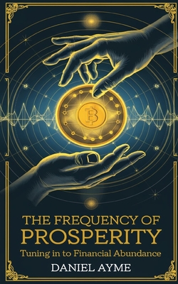 The Frequency of Prosperity: Tuning in to Financial Abundance - Ayme, Daniel