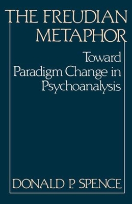 The Freudian Metaphor: Toward Paradigm Change in Psychoanalysis - Spence, Donald P, and Bruner, Jerome (Foreword by)