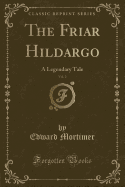 The Friar Hildargo, Vol. 2: A Legendary Tale (Classic Reprint)