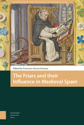 The Friars and their Influence in Medieval Spain - Garca-Serrano, Francisco (Contributions by), and Rucquoi, Adeline (Contributions by), and Smith, Damian J. (Contributions by)