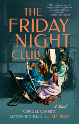 The Friday Night Club: A Novel of Artist Hilma af Klint and Her Creative Circle - Lundberg, Sofia, and Richman, Alyson, and Rose, M J