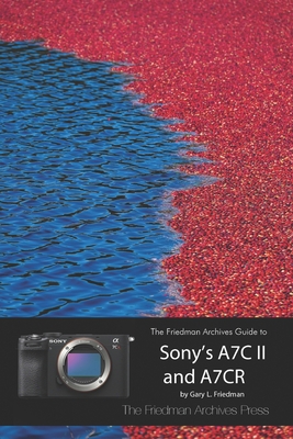 The Friedman Archives Guide to Sony's A7C II and A7CR (B&W Edition) - Friedman, Gary L