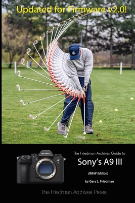 The Friedman Archives Guide to Sony's A9 III (B&W Edition) - Friedman, Gary L