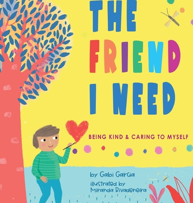 The Friend I Need: Being Kind & Caring To Myself - Garcia, Gabi