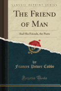 The Friend of Man: And His Friends, the Poets (Classic Reprint)