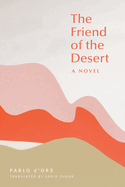 The Friend of the Desert: A Novel