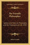 The Friendly Philosopher: Letters and Talks on Theosophy and the Theosophical Life 1945