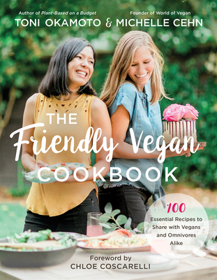 The Friendly Vegan Cookbook: 100 Essential Recipes to Share with Vegans and Omnivores Alike - Cehn, Michelle, and Okamoto, Toni, and Coscarelli, Chloe (Foreword by)