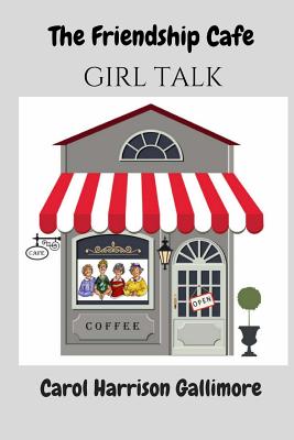 The Friendship Cafe: Girl Talk - Gallimore, Carol Harrison