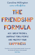 The Friendship Formula: Add great friends, subtract toxic people and multiply your happiness
