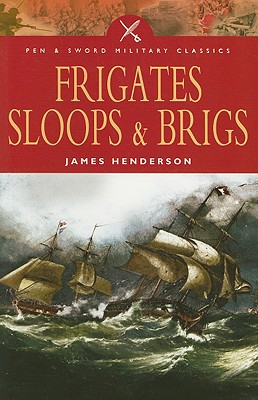 The Frigates: An Account of the Lesser Warships of the Wars from 1793 to 1815 - Henderson, James