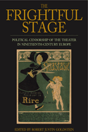 The Frightful Stage: Political Censorship of the Theater in Nineteenth-Century Europe