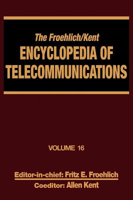 The Froehlich/Kent Encyclopedia of Telecommunications: Volume 16 - Subscriber Loop Signaling to Teletraffic Theory and Engineering - Froehlich, Froehlich, and Froehlich, Fritz E (Editor), and Kent, Allen (Editor)