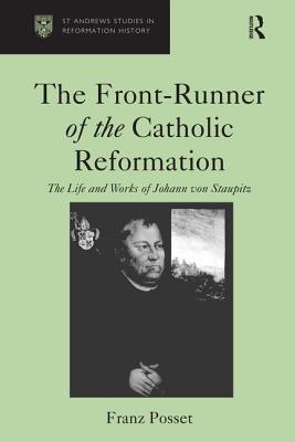 The Front-Runner of the Catholic Reformation: The Life and Works of Johann Von Staupitz - Posset, Franz