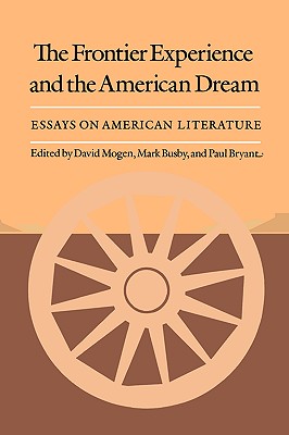 The Frontier Experience and the American Dream: Essays on American Literature - Mogen, David (Editor), and Busby, Mark (Editor), and Bryant, Paul (Editor)