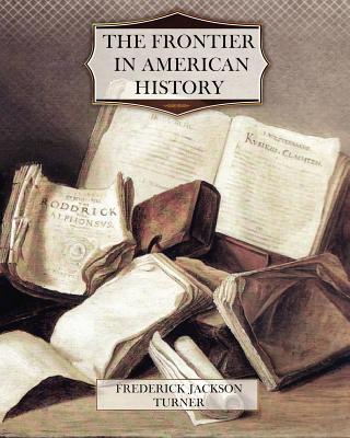 The Frontier in American History - Turner, Frederick Jackson