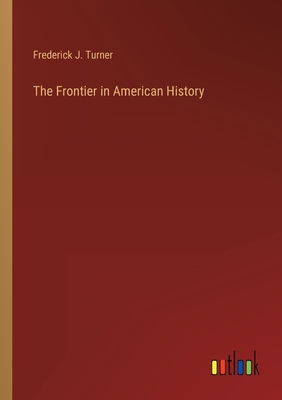 The Frontier in American History - Turner, Frederick J
